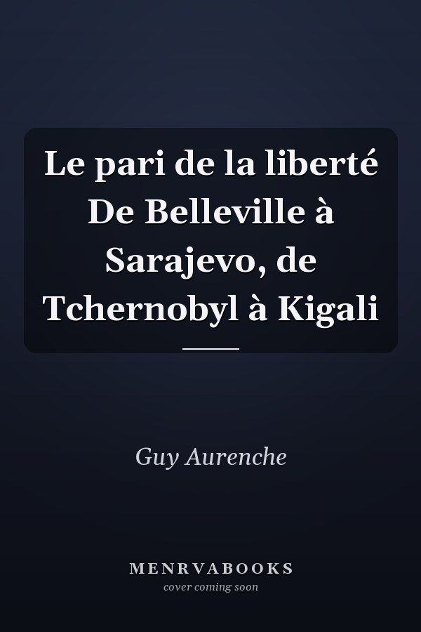 Le pari de la liberté De Belleville à Sarajevo, de Tchernobyl à Kigali