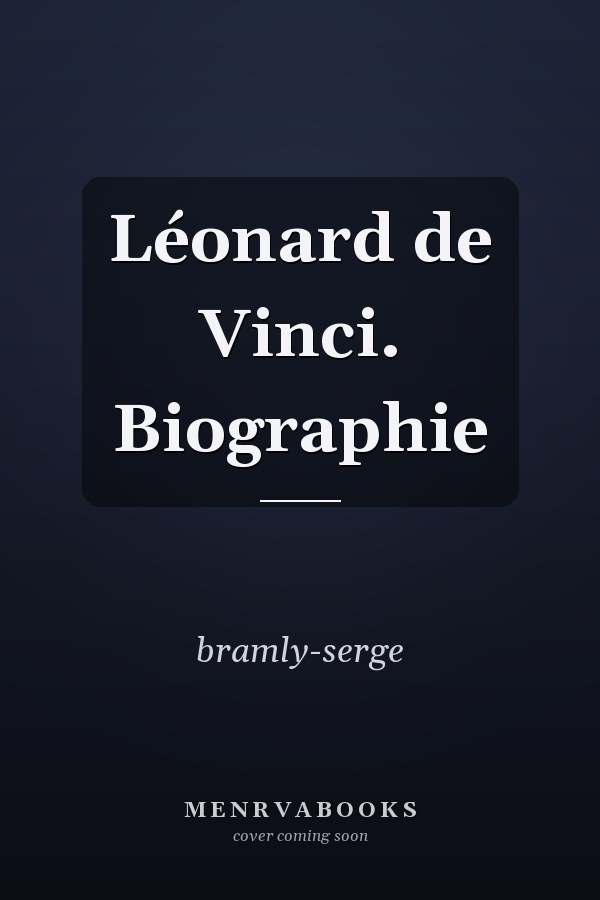 Léonard de Vinci. Biographie