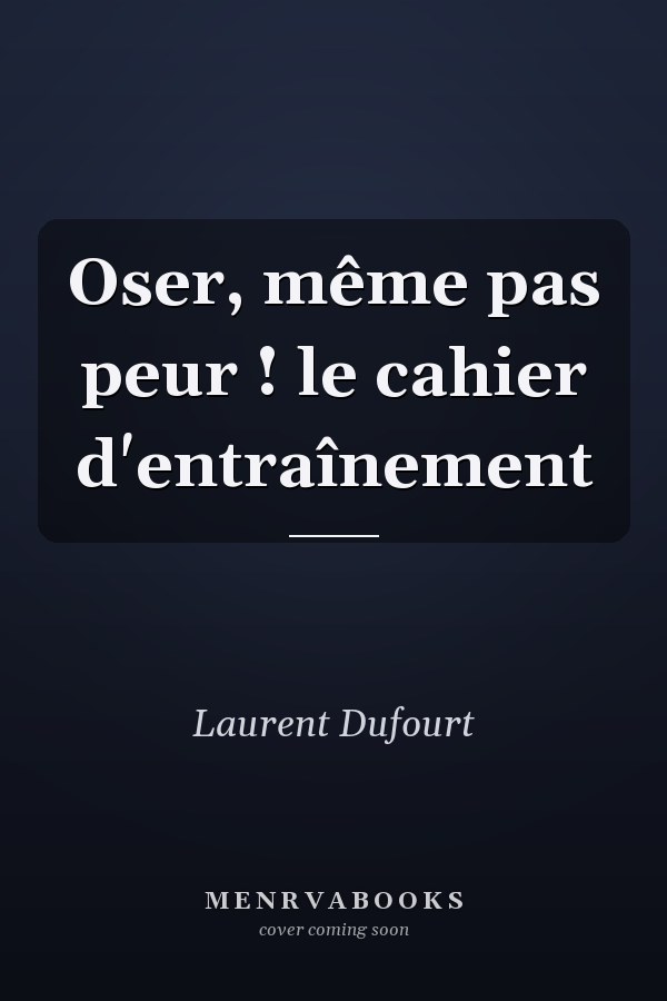 Oser, même pas peur ! le cahier d'entraînement
