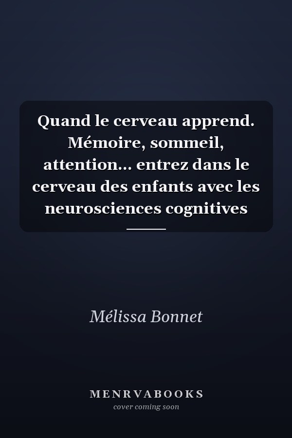 Quand le cerveau apprend. Mémoire, sommeil, attention... entrez dans le cerveau des enfants avec les neurosciences cognitives