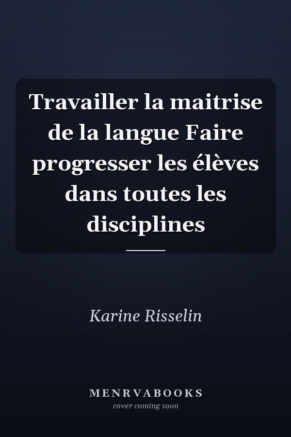 Travailler la maitrise de la langue Faire progresser les élèves dans toutes les disciplines