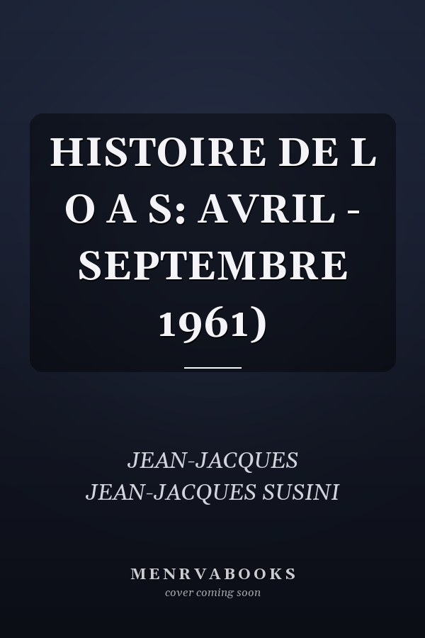 HISTOIRE DE L O A S: AVRIL - SEPTEMBRE 1961)