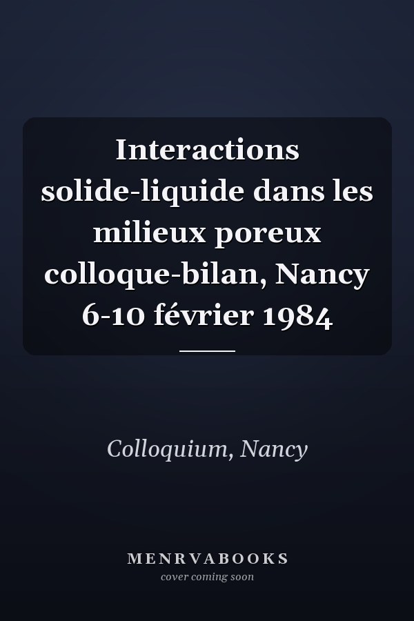 Interactions solide-liquide dans les milieux poreux colloque-bilan, Nancy 6-10 février 1984