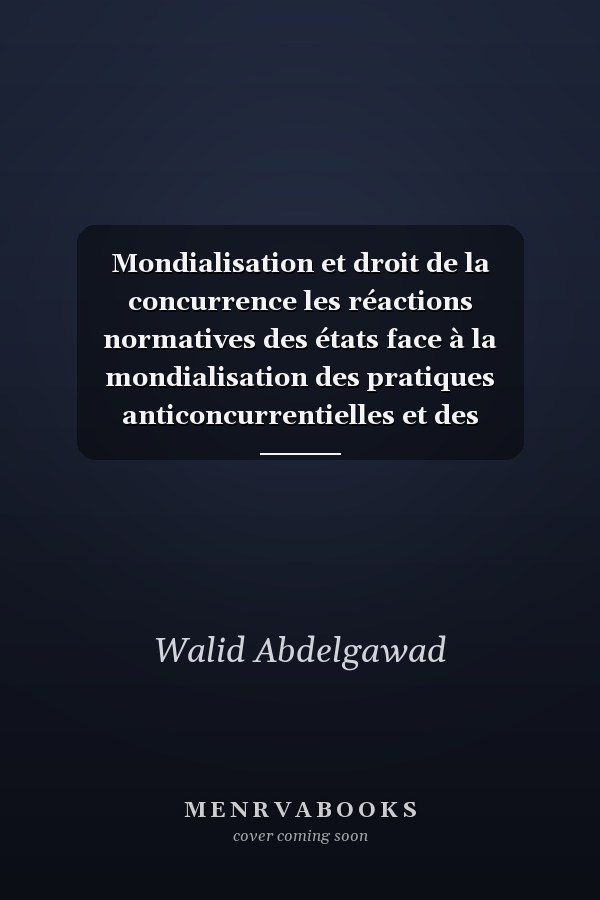 Mondialisation et droit de la concurrence les réactions normatives des états face à la mondialisation des pratiques anticoncurrentielles et des opérations de concentration : actes du colloque des 14 et 15 juin 2007, Dijon