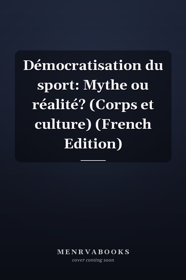 Démocratisation du sport: Mythe ou réalité? (Corps et culture) (French Edition)