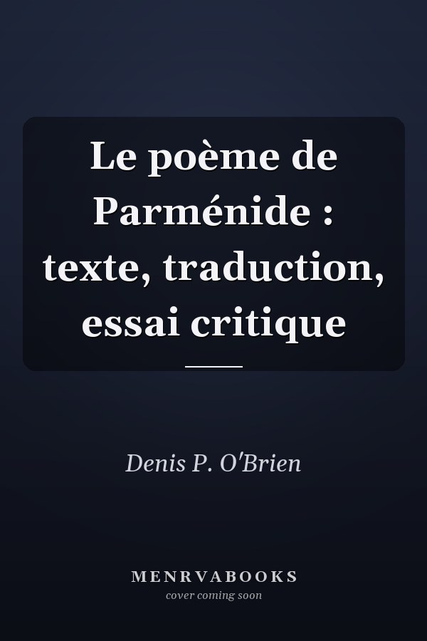 Le poème de Parménide : texte, traduction, essai critique