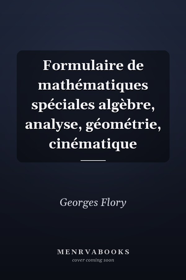 Formulaire de mathématiques spéciales algèbre, analyse, géométrie, cinématique