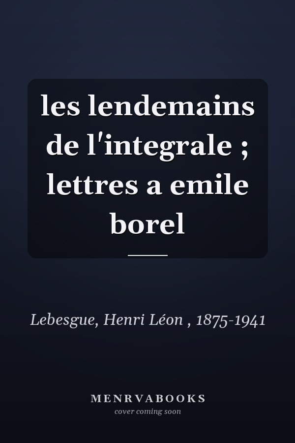 les lendemains de l'integrale ; lettres a emile borel