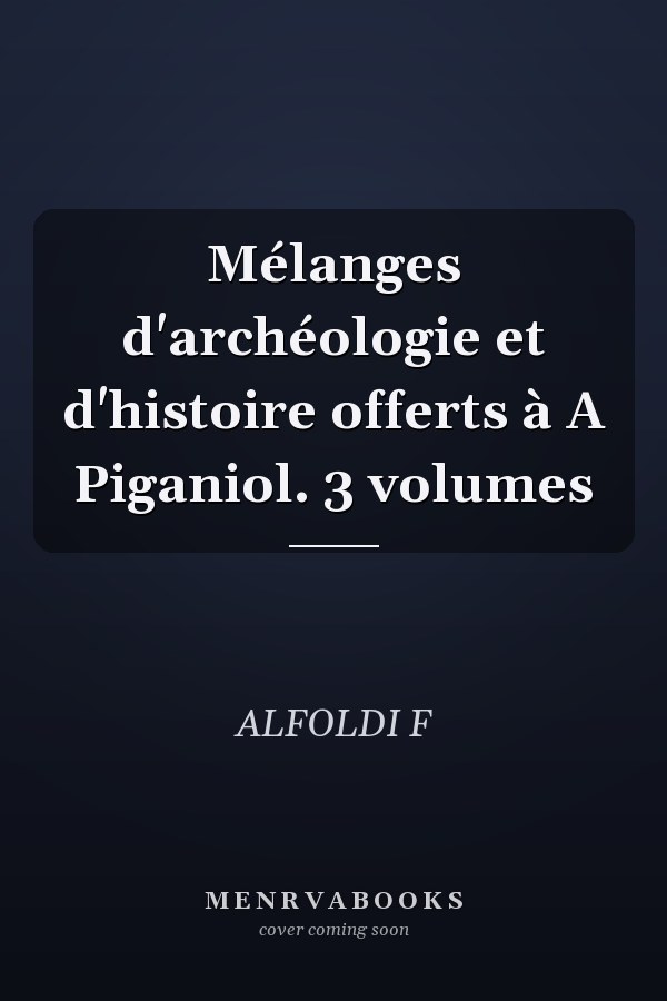 Mélanges d'archéologie et d'histoire offerts à A Piganiol. 3 volumes