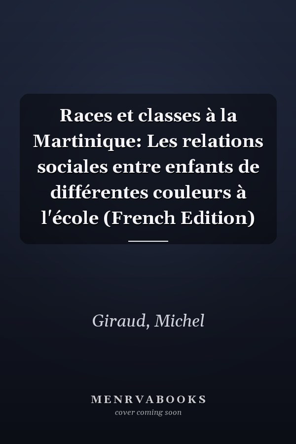 Races et classes à la Martinique: Les relations sociales entre enfants de différentes couleurs à l'école (French Edition)
