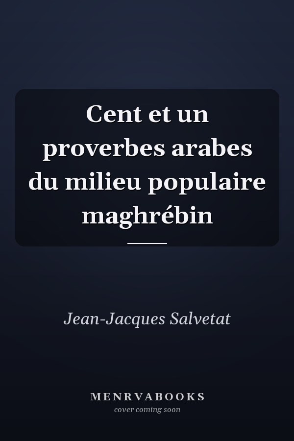 Cent et un proverbes arabes du milieu populaire maghrébin
