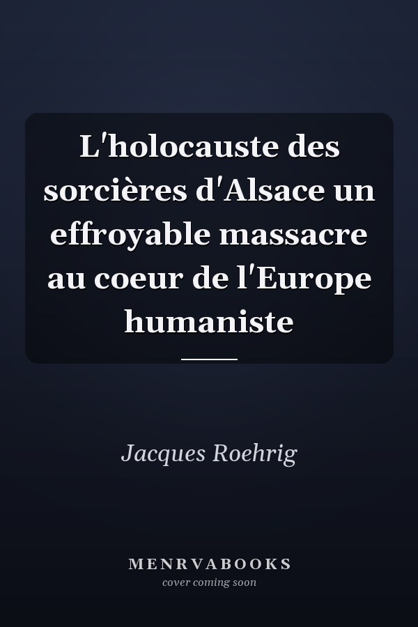 L'holocauste des sorcières d'Alsace un effroyable massacre au coeur de l'Europe humaniste