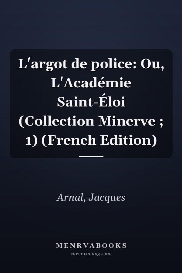 L'argot de police: Ou, L'Académie Saint-Éloi (Collection Minerve ; 1) (French Edition)