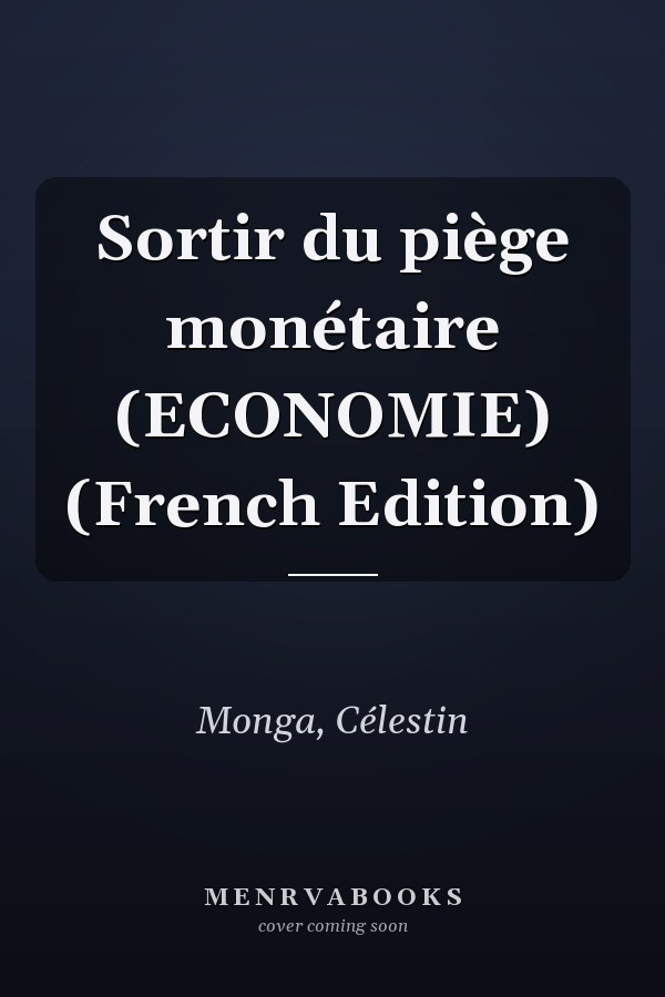 Sortir du piège monétaire (ECONOMIE) (French Edition)