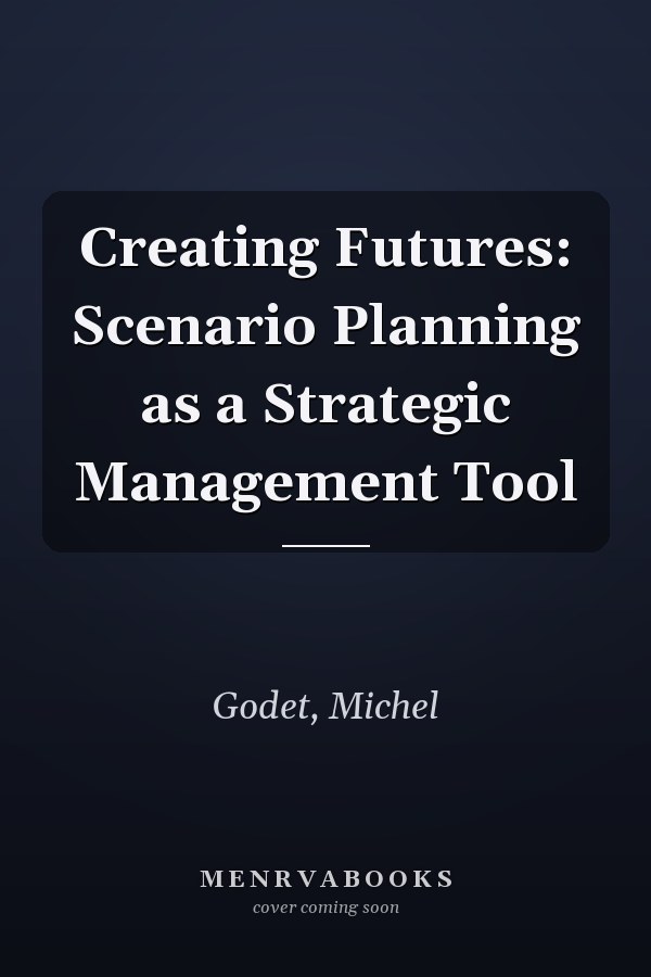 Creating Futures: Scenario Planning as a Strategic Management Tool
