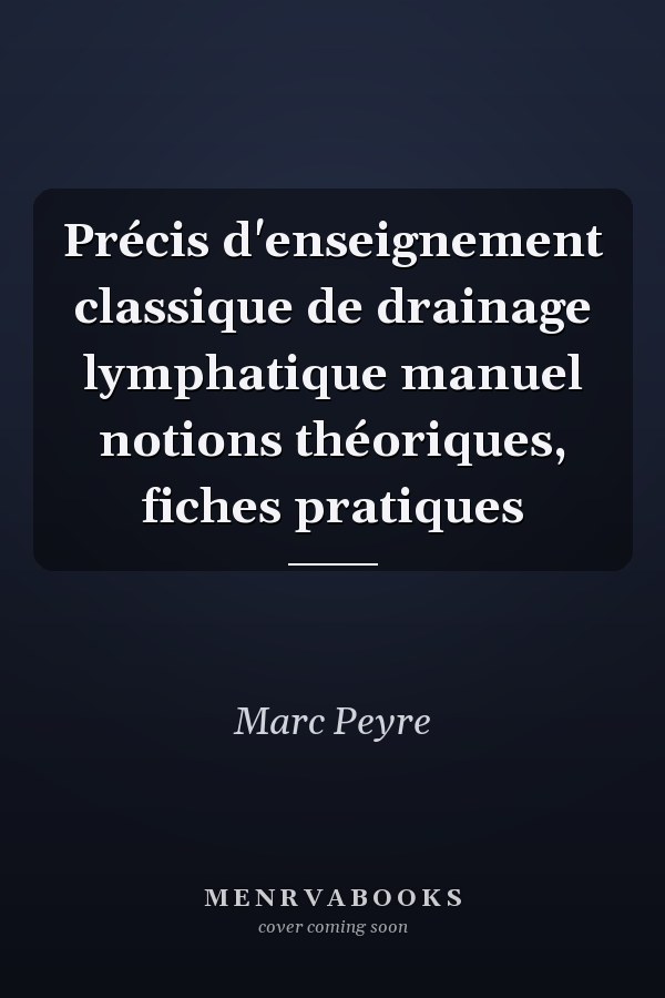 Précis d'enseignement classique de drainage lymphatique manuel notions théoriques, fiches pratiques