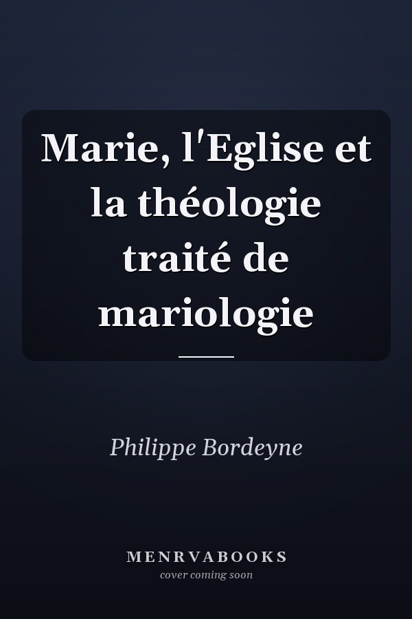 Marie, l'Eglise et la théologie traité de mariologie