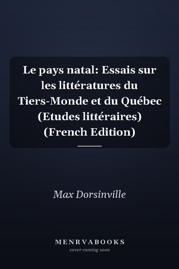 Le pays natal: Essais sur les littératures du Tiers-Monde et du Québec (Etudes littéraires) (French Edition)