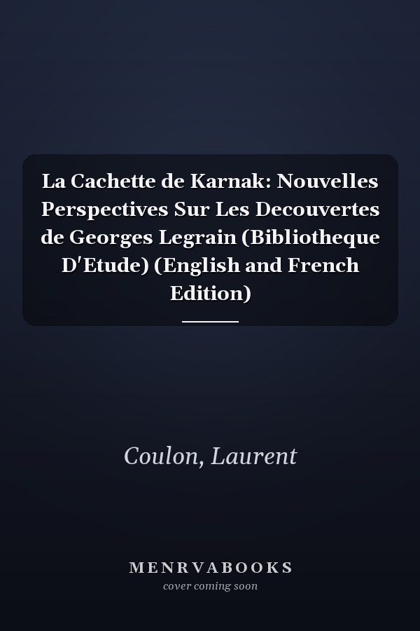 La Cachette de Karnak: Nouvelles Perspectives Sur Les Decouvertes de Georges Legrain (Bibliotheque D'Etude) (English and French Edition)