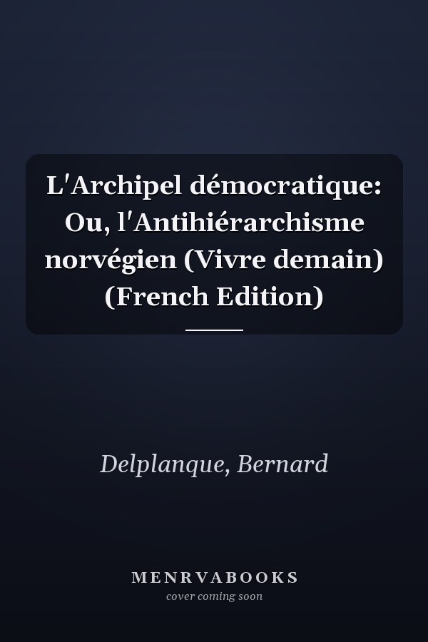 L'Archipel démocratique: Ou, l'Antihiérarchisme norvégien (Vivre demain) (French Edition)