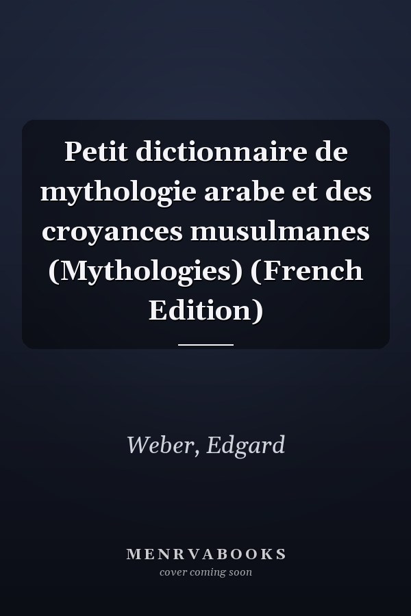 Petit dictionnaire de mythologie arabe et des croyances musulmanes (Mythologies) (French Edition)