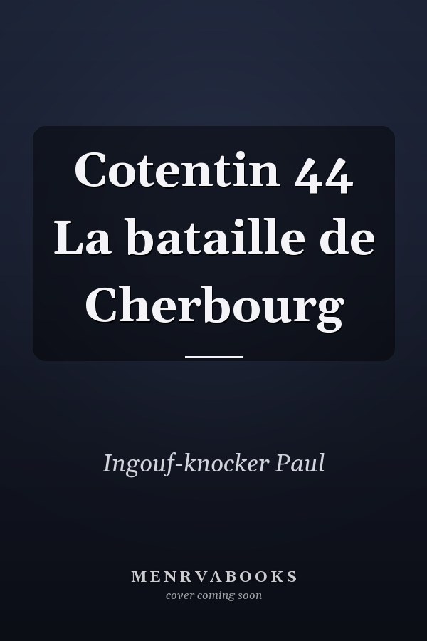 Cotentin 44 La bataille de Cherbourg