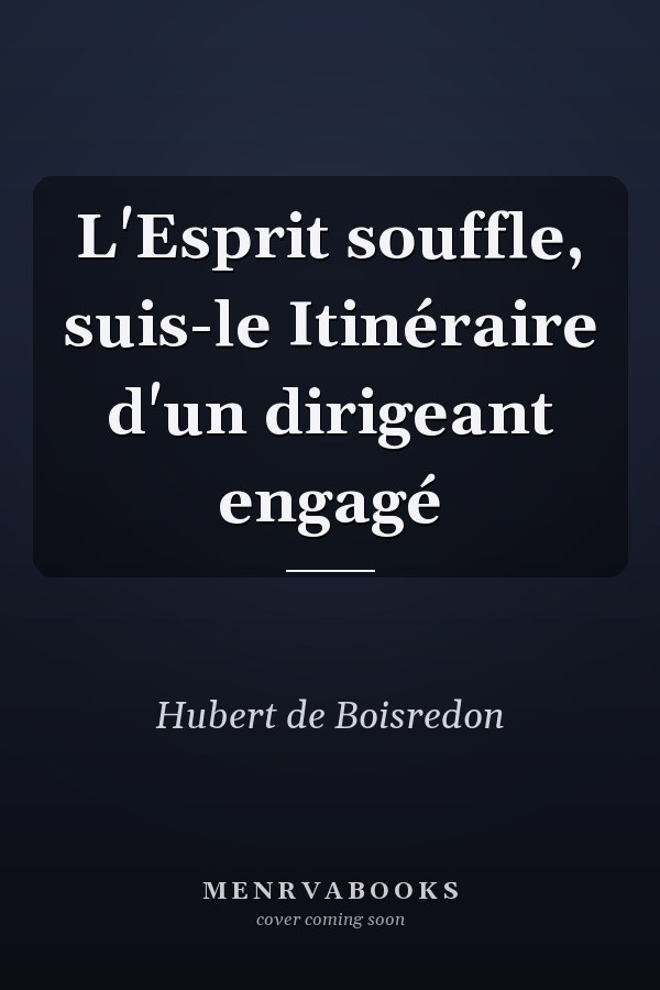 L'Esprit souffle, suis-le Itinéraire d'un dirigeant engagé
