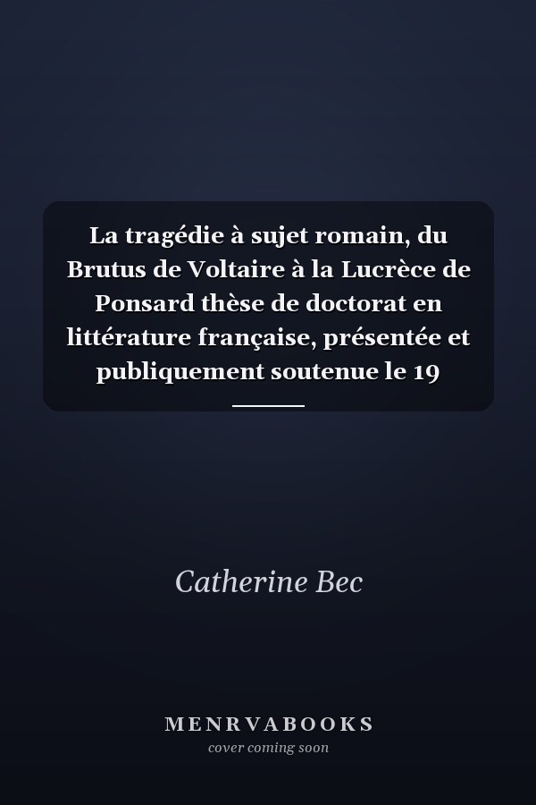 La tragédie à sujet romain, du Brutus de Voltaire à la Lucrèce de Ponsard thèse de doctorat en littérature française, présentée et publiquement soutenue le 19 décembre 2007, université de Toulouse-Le Mirail, UFR lettres, philosophie, musique, école doctorale lettres, langages, cultures