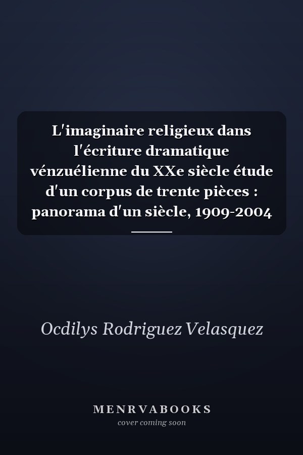 L'imaginaire religieux dans l'écriture dramatique vénzuélienne du XXe siècle étude d'un corpus de trente pièces : panorama d'un siècle, 1909-2004