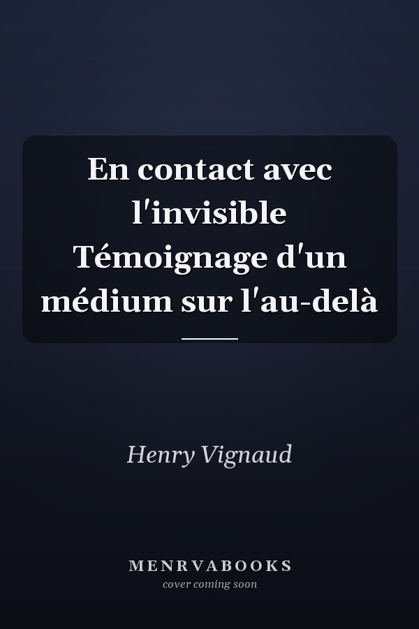 En contact avec l'invisible Témoignage d'un médium sur l'au-delà