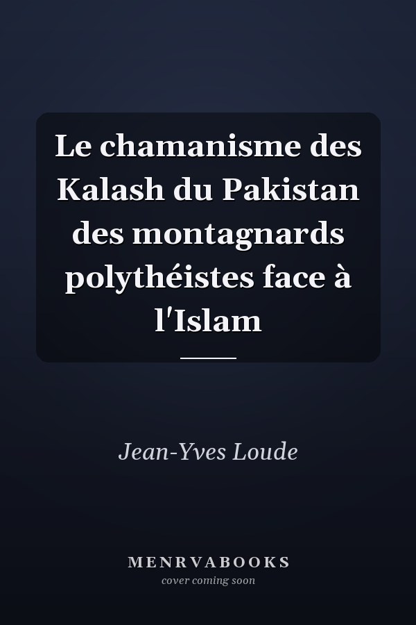 Le chamanisme des Kalash du Pakistan des montagnards polythéistes face à l'Islam