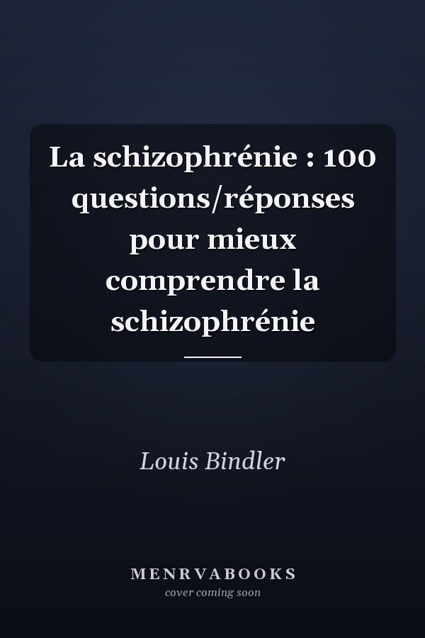 La schizophrénie : 100 questions/réponses pour mieux comprendre la schizophrénie
