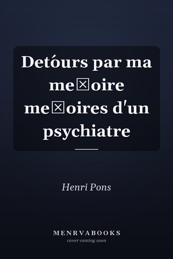Det́ours par ma meḿoire meḿoires d'un psychiatre