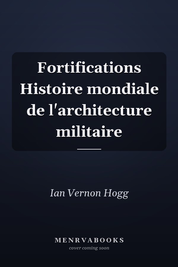Fortifications Histoire mondiale de l'architecture militaire
