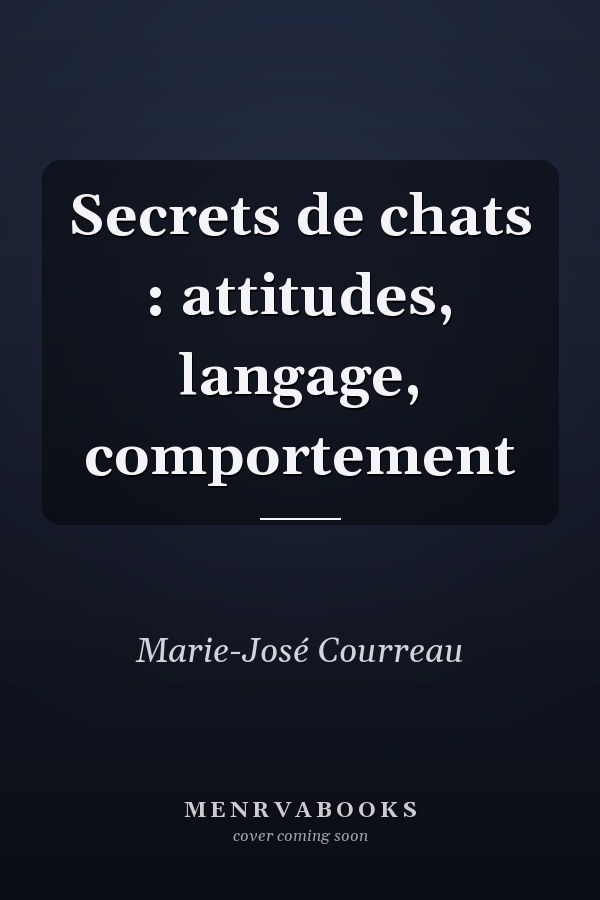 Secrets de chats : attitudes, langage, comportement