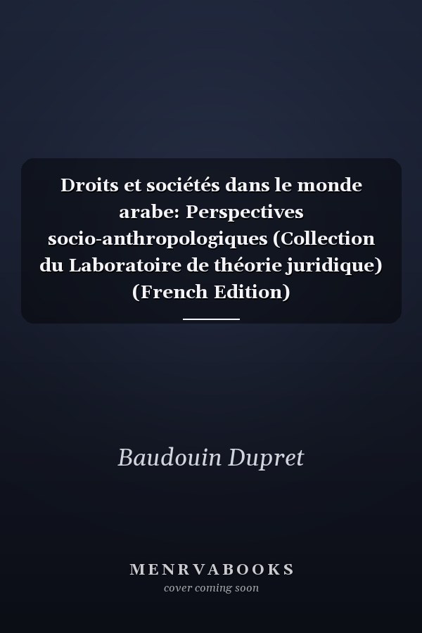 Droits et sociétés dans le monde arabe: Perspectives socio-anthropologiques (Collection du Laboratoire de théorie juridique) (French Edition)