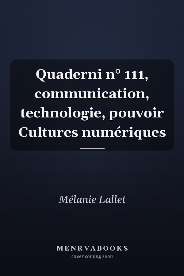 Quaderni n° 111, communication, technologie, pouvoir Cultures numériques