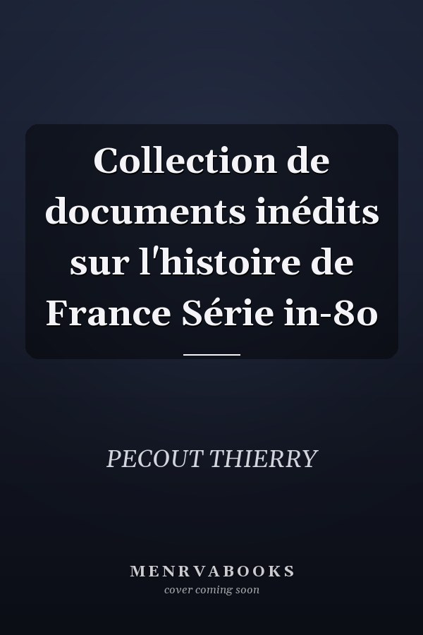 Collection de documents inédits sur l'histoire de France Série in-8o