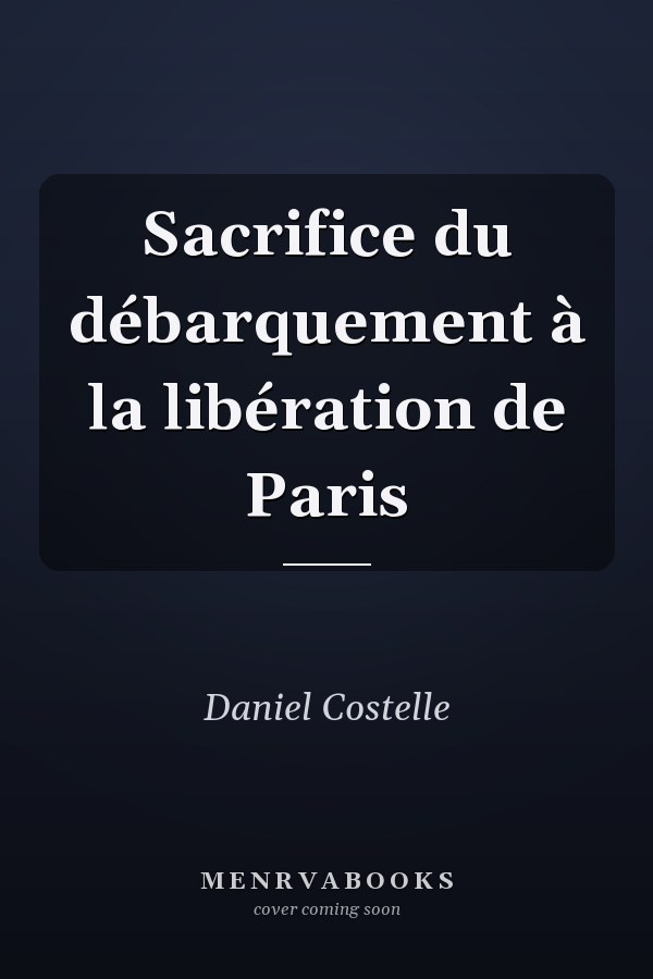 Sacrifice du débarquement à la libération de Paris