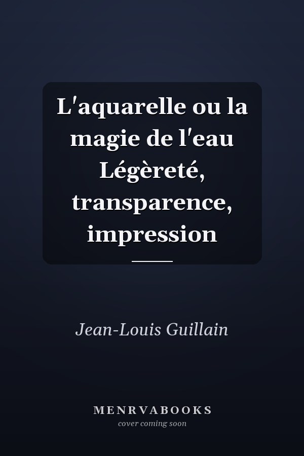 L'aquarelle ou la magie de l'eau Légèreté, transparence, impression