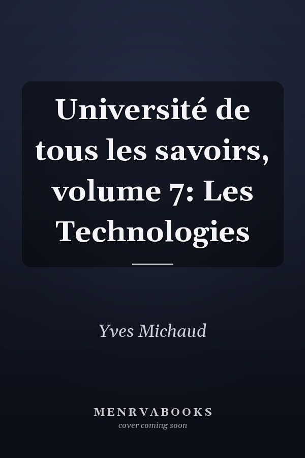 Université de tous les savoirs, volume 7: Les Technologies