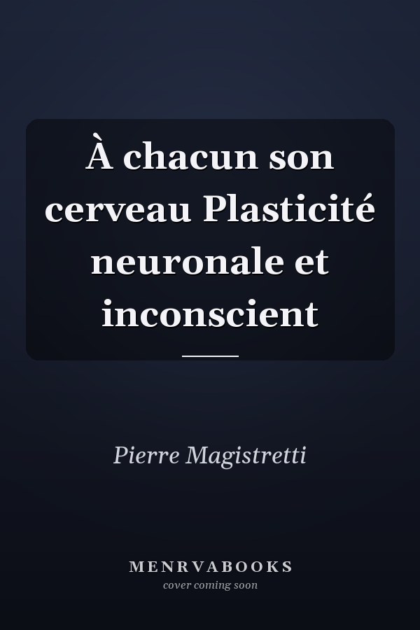 À chacun son cerveau Plasticité neuronale et inconscient