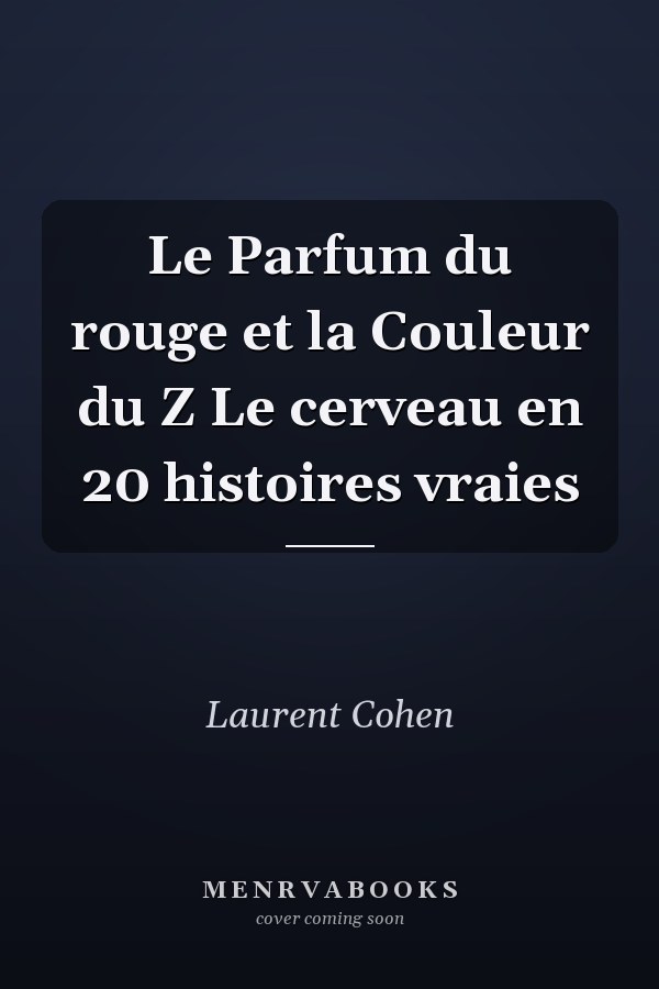 Le Parfum du rouge et la Couleur du Z Le cerveau en 20 histoires vraies