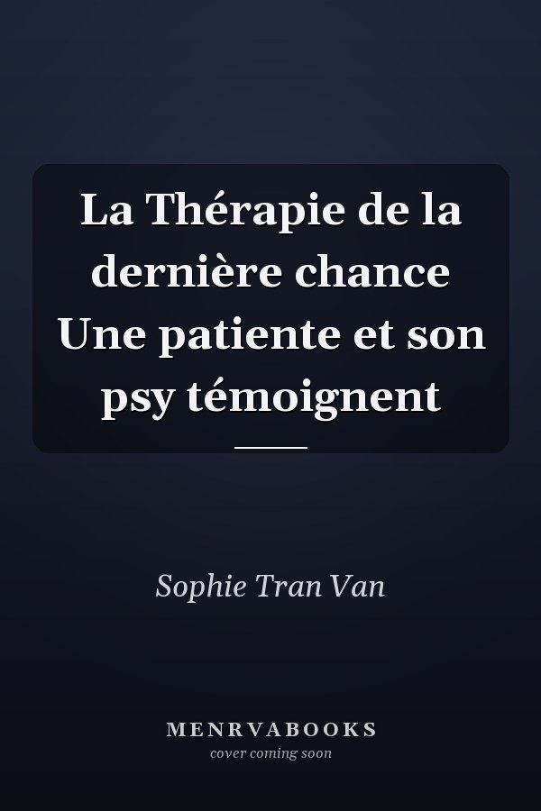 La Thérapie de la dernière chance Une patiente et son psy témoignent