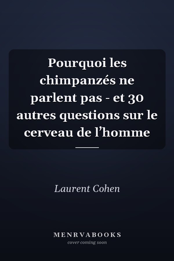 Pourquoi les chimpanzés ne parlent pas - et 30 autres questions sur le cerveau de l’homme