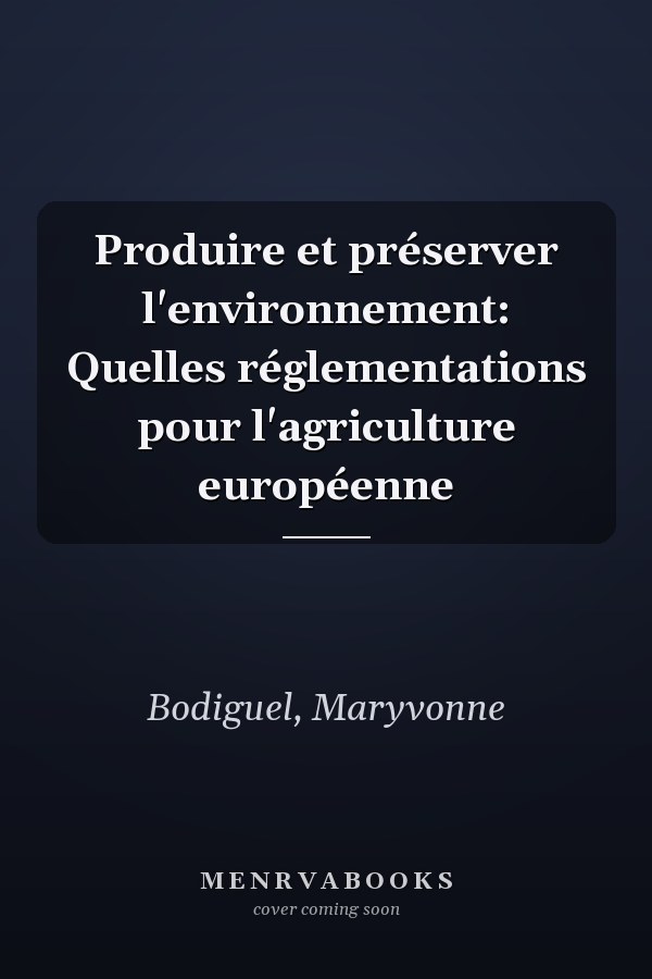 Produire et préserver l'environnement: Quelles réglementations pour l'agriculture européenne