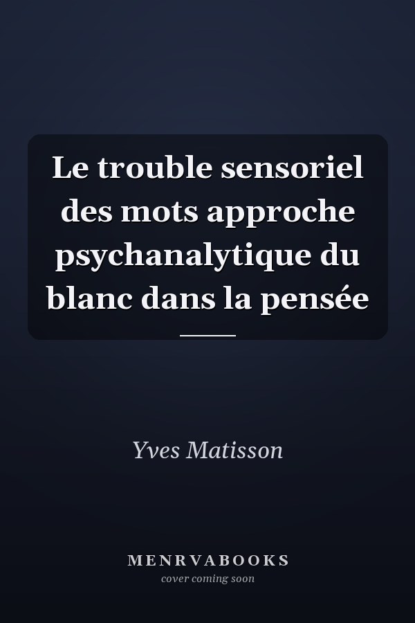 Le trouble sensoriel des mots approche psychanalytique du blanc dans la pensée