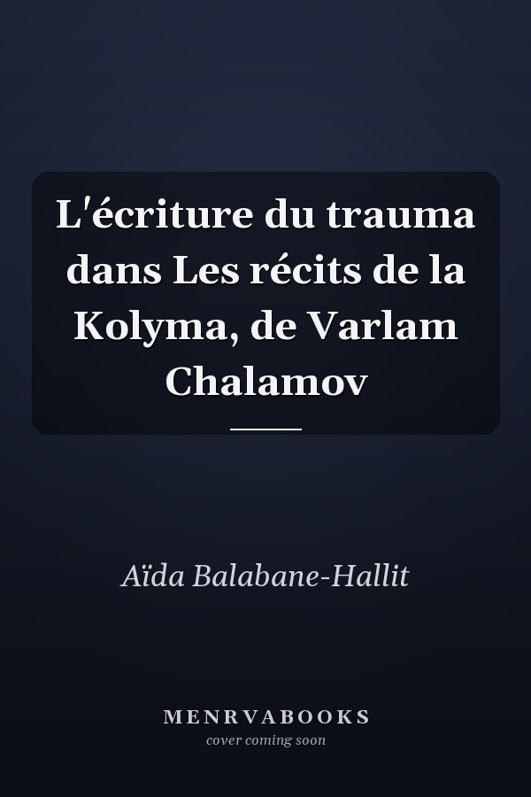 L'écriture du trauma dans Les récits de la Kolyma, de Varlam Chalamov