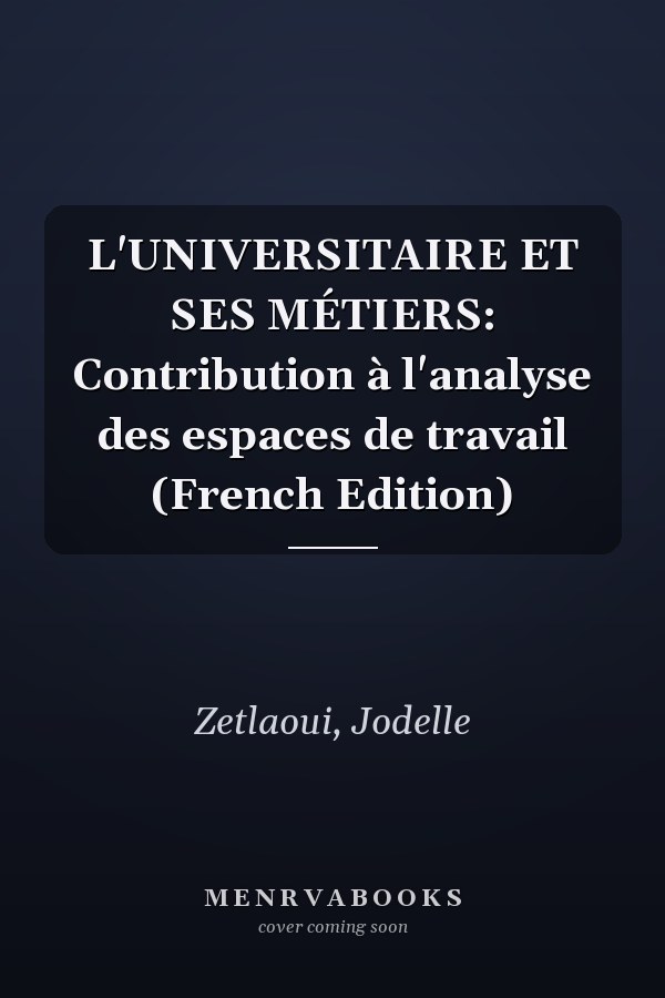L'UNIVERSITAIRE ET SES MÉTIERS: Contribution à l'analyse des espaces de travail (French Edition)