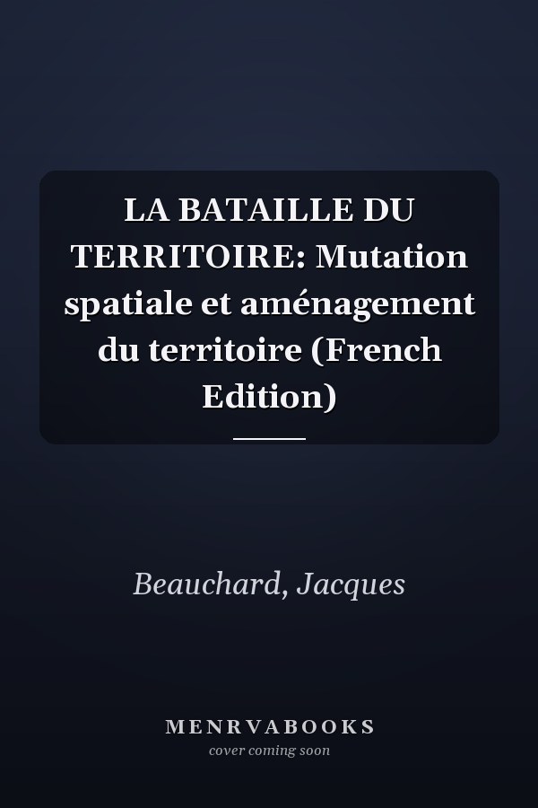 LA BATAILLE DU TERRITOIRE: Mutation spatiale et aménagement du territoire (French Edition)